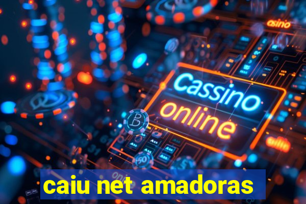 caiu net amadoras